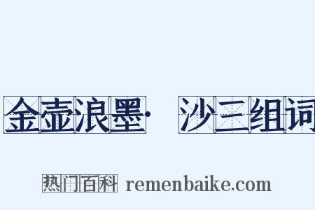 金壶浪墨·沙三组词是什么意思的图片